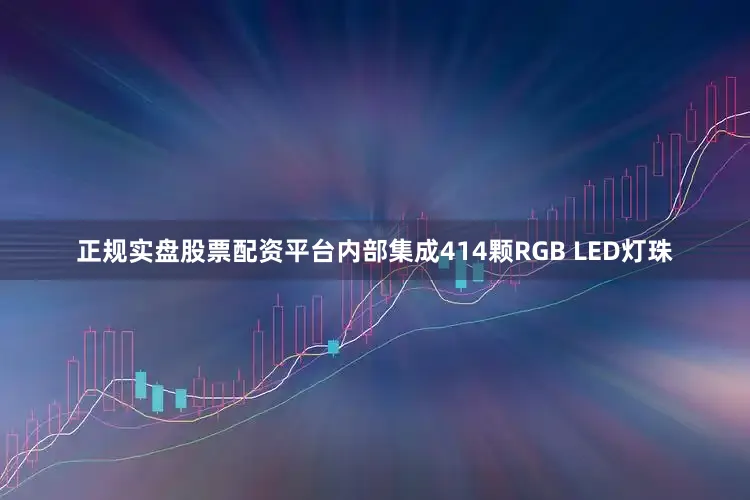 正规实盘股票配资平台内部集成414颗RGB LED灯珠