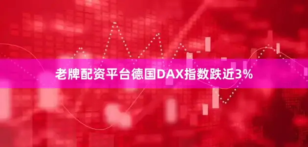 老牌配资平台德国DAX指数跌近3%