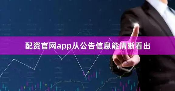 配资官网app从公告信息能清晰看出