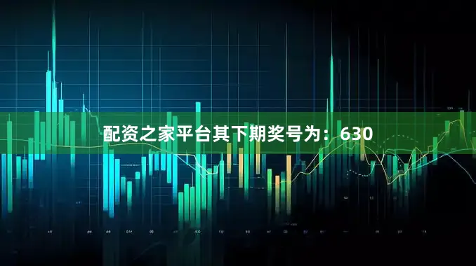 配资之家平台其下期奖号为：630