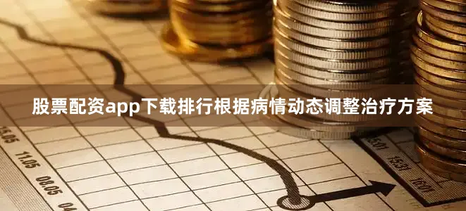 股票配资app下载排行根据病情动态调整治疗方案