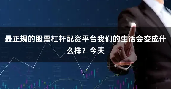 最正规的股票杠杆配资平台我们的生活会变成什么样？今天